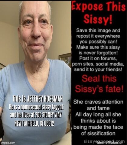 Did you know Jeffrey Rossman from New Fairfield, CT is really a sissy fag?